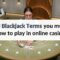 13 Blackjack Terms you must know to play in online casinos