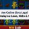 Are Online Slots Legal in Malaysia 2026: Laws, Risks & Tips